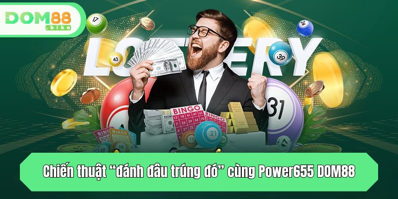 Chiến thuật “đánh đâu trúng đó” cùng Power655 DOM88