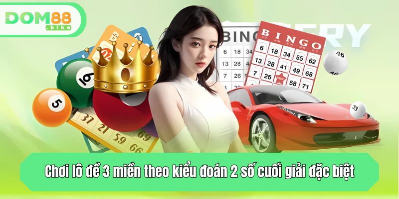 Chơi lô đề 3 miền theo kiểu đoán 2 số cuối giải đặc biệt