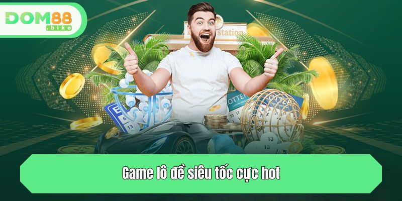 Lô Đề Siêu Tốc - Khám Phá Game Thử Vận May Hot Nhất Hiện Nay 2 Game lô đề siêu tốc cực hot