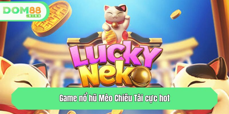 Game nổ hũ Mèo Chiêu Tài cực hot