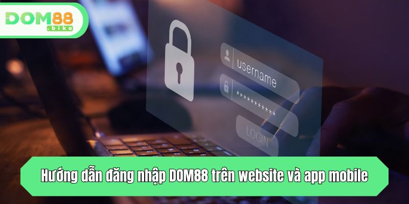 Hướng dẫn đăng nhập DOM88 trên website và app mobile