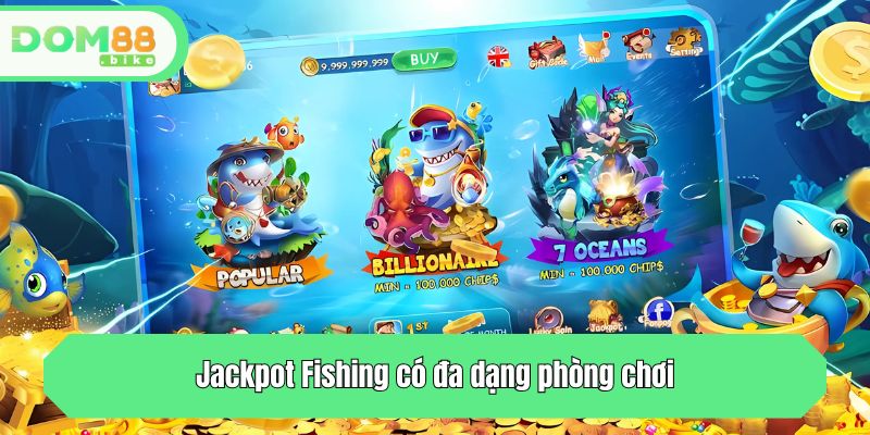 Jackpot Fishing- Săn Thủy Quái Rinh Jackpot Cực Hấp Dẫn 3 Jackpot Fishing có đa dạng phòng chơi
