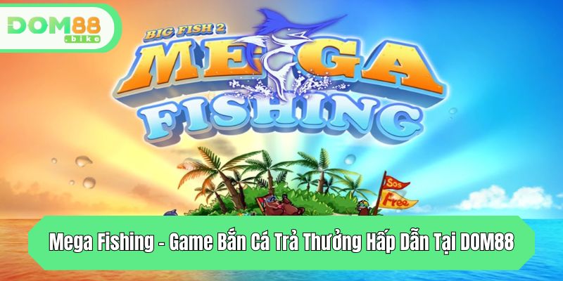 Mega Fishing - Game Bắn Cá Trả Thưởng Hấp Dẫn Tại DOM88 1 mega fishing game ban ca tra thuong hap dan tai dom88