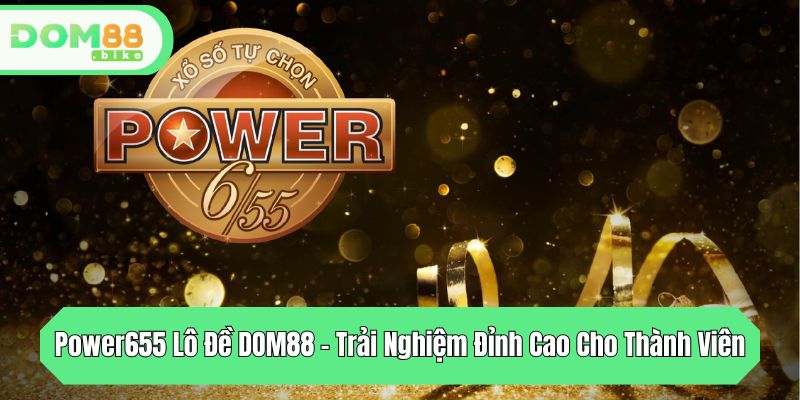 power655 lo de dom88 trai nghiem dinh cao cho thanh vien