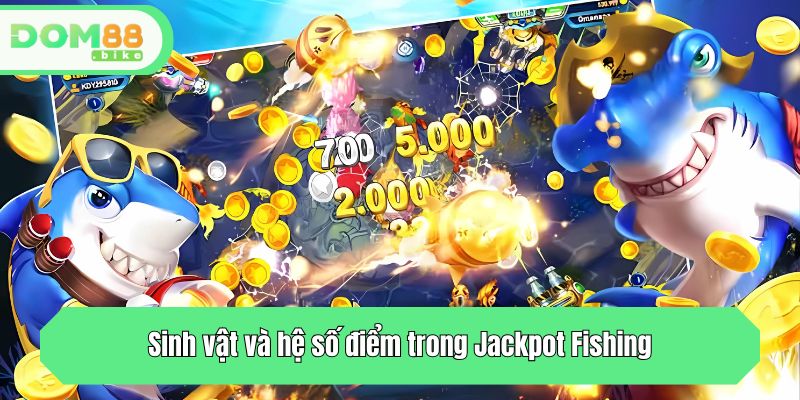 Jackpot Fishing- Săn Thủy Quái Rinh Jackpot Cực Hấp Dẫn 4 Sinh vật và hệ số điểm trong Jackpot Fishing