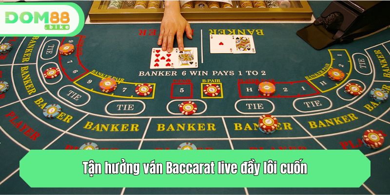 Tận hưởng ván Baccarat live đầy lôi cuốn