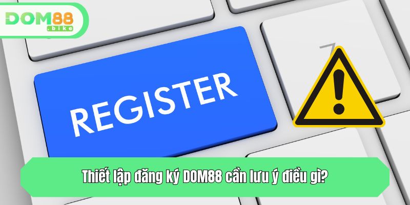 Đăng Ký DOM88 - Tạo Tài Khoản Nhanh Chỉ Trong 3 Bước 2 Thiết lập nick game tại DOM88 cần lưu ý điều gì?