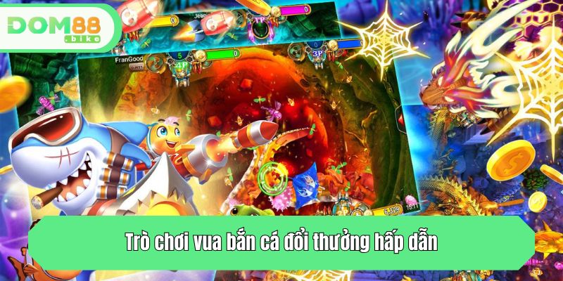 Trò chơi vua bắn cá đổi thưởng hấp dẫn dành cho mọi game thủ