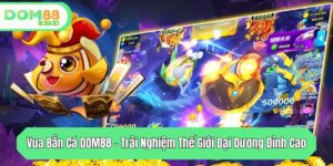 vua ban ca dom88 trai nghiem the gioi dai duong dinh cao